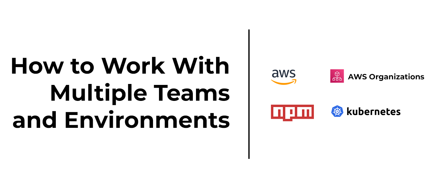 How to Work with Multiple Teams and Environments