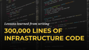 5 Lessons Learned from Writing Over 300,000 Lines of Infrastructure Code